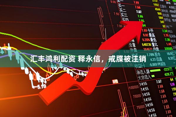 汇丰鸿利配资 释永信，戒牒被注销