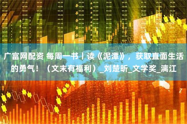 广富网配资 每周一书丨读《泥潭》，获取直面生活的勇气！（文末有福利）_刘楚昕_文学奖_漓江
